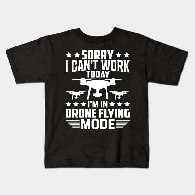 SORRY I CANT  WORK TODAY IM IN DRONE FLYING MODE Kids T-Shirt by rhazi mode plagget